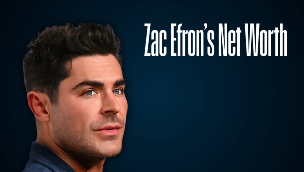 Zac Efron’s Net Worth